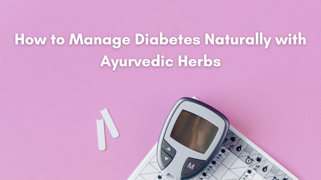 How to Manage Diabetes Naturally with Ayurvedic Herbs