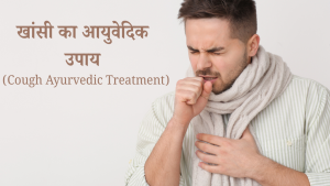 खांसी के कारण: प्रकार, लक्षण और जानिए इसके 10 आयुर्वेदिक उपाय और घरेलू नुस्खें